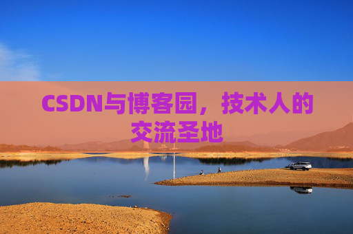 CSDN与博客园,技术人的交流圣地